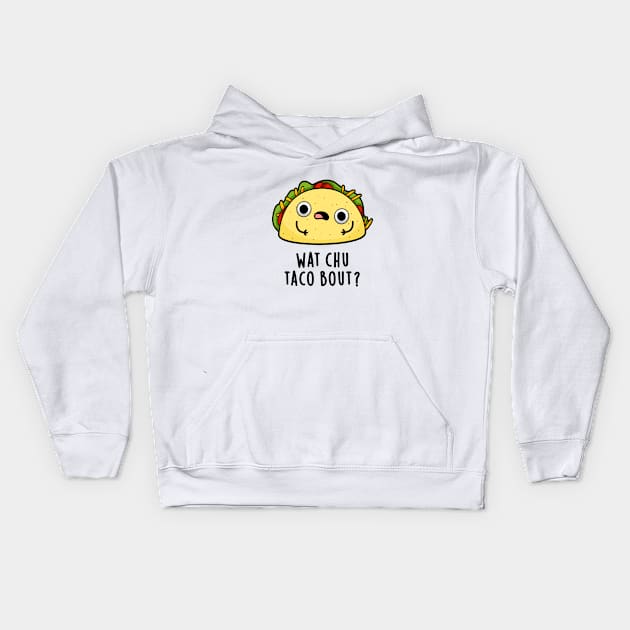 Wat Chu Taco Bout Cute Taco Pun Kids Hoodie by punnybone